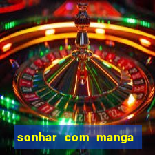 sonhar com manga madura jogo do bicho